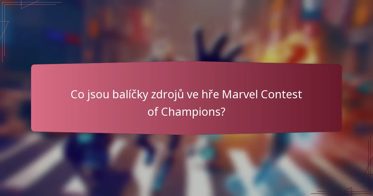 Co jsou balíčky zdrojů ve hře Marvel Contest of Champions?