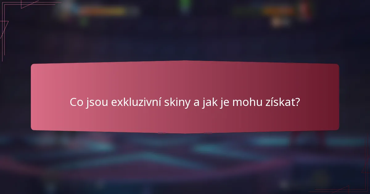 Co jsou exkluzivní skiny a jak je mohu získat?