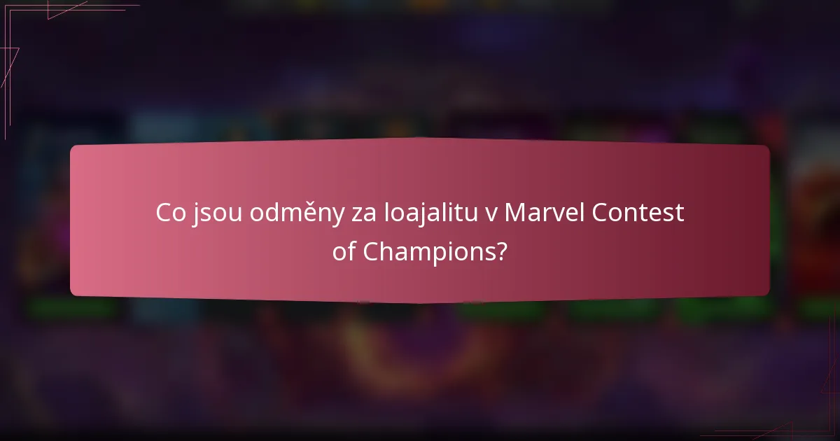 Co jsou odměny za loajalitu v Marvel Contest of Champions?