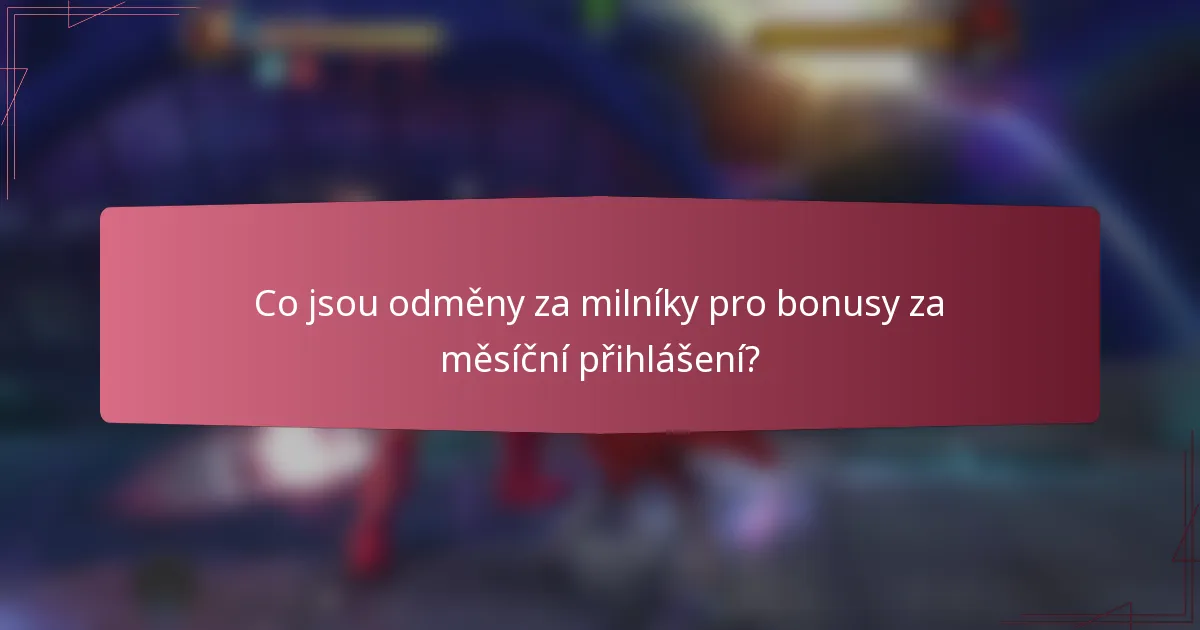 Co jsou odměny za milníky pro bonusy za měsíční přihlášení?