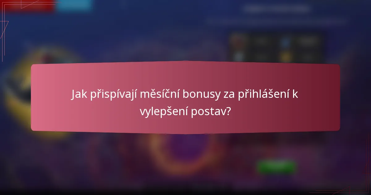 Jak přispívají měsíční bonusy za přihlášení k vylepšení postav?