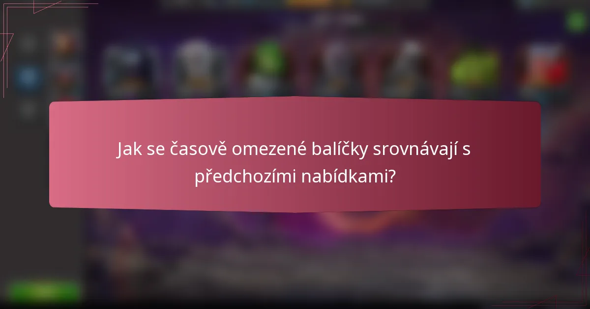 Jak se časově omezené balíčky srovnávají s předchozími nabídkami?