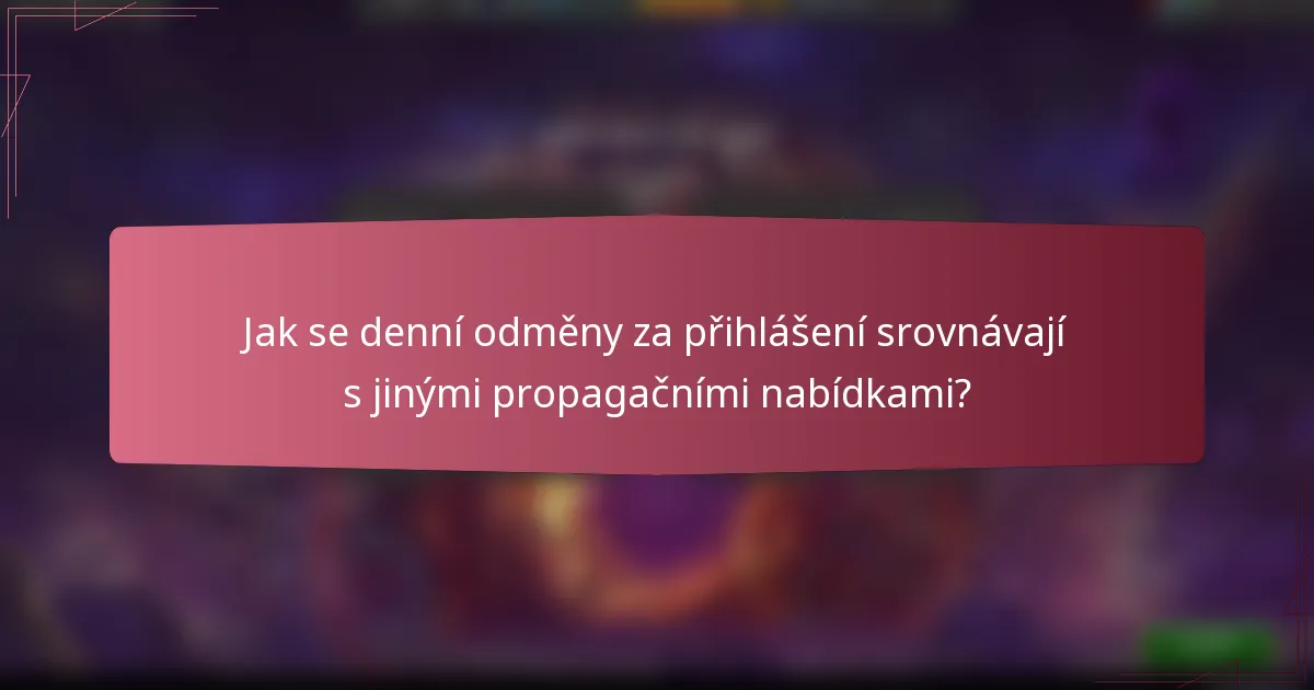 Jak se denní odměny za přihlášení srovnávají s jinými propagačními nabídkami?