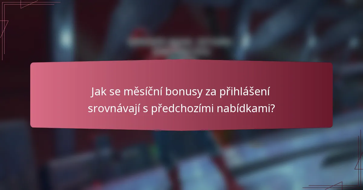 Jak se měsíční bonusy za přihlášení srovnávají s předchozími nabídkami?