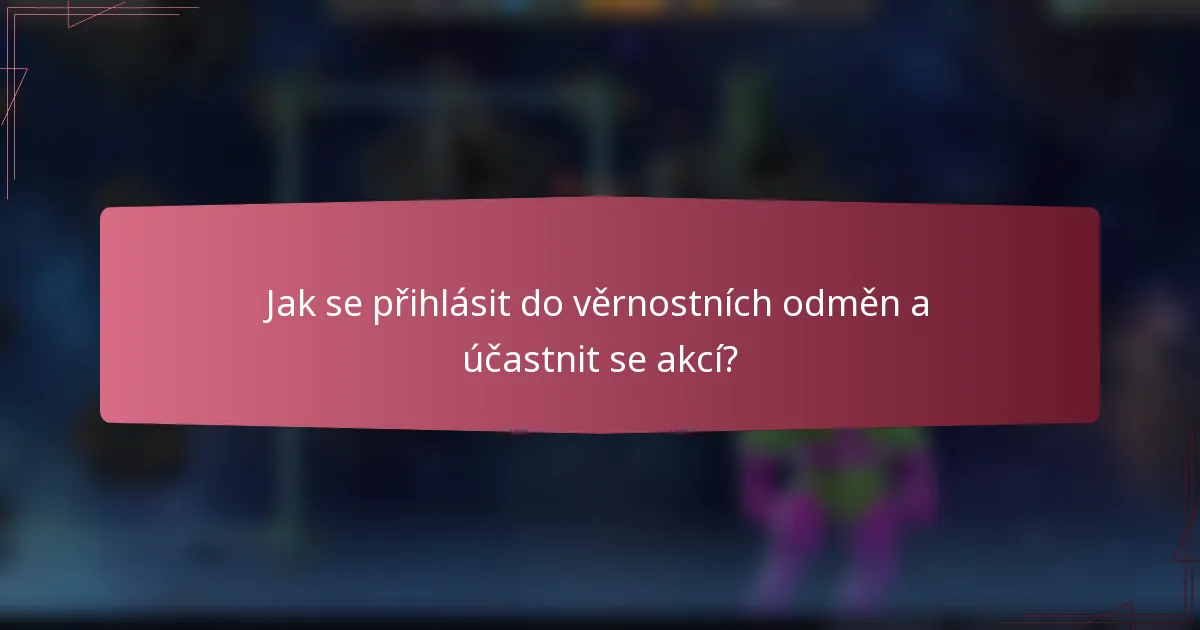 Jak se přihlásit do věrnostních odměn a účastnit se akcí?
