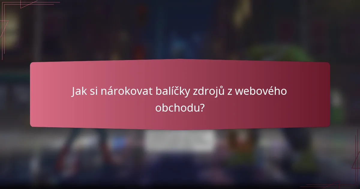 Jak si nárokovat balíčky zdrojů z webového obchodu?