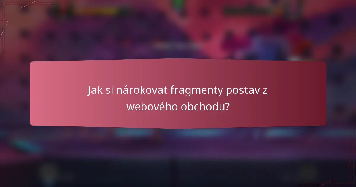 Jak si nárokovat fragmenty postav z webového obchodu?