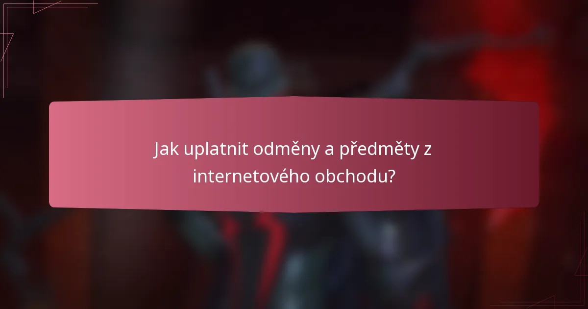 Jak uplatnit odměny a předměty z internetového obchodu?