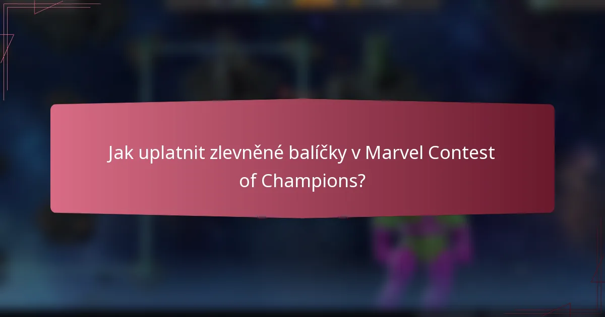 Jak uplatnit zlevněné balíčky v Marvel Contest of Champions?