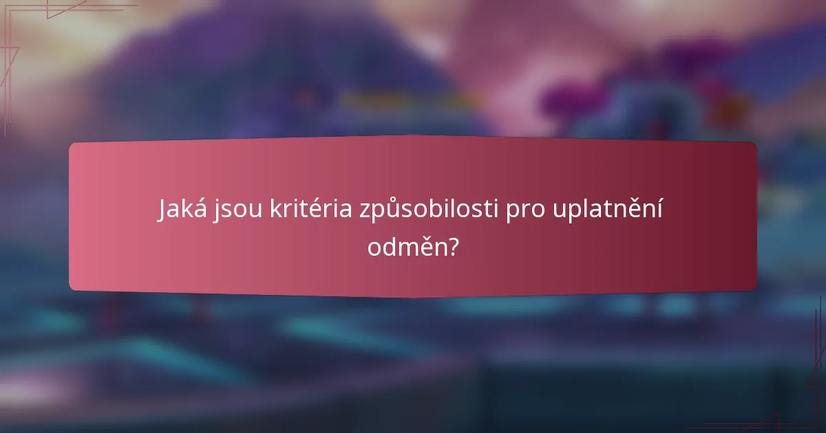 Jaká jsou kritéria způsobilosti pro uplatnění odměn?