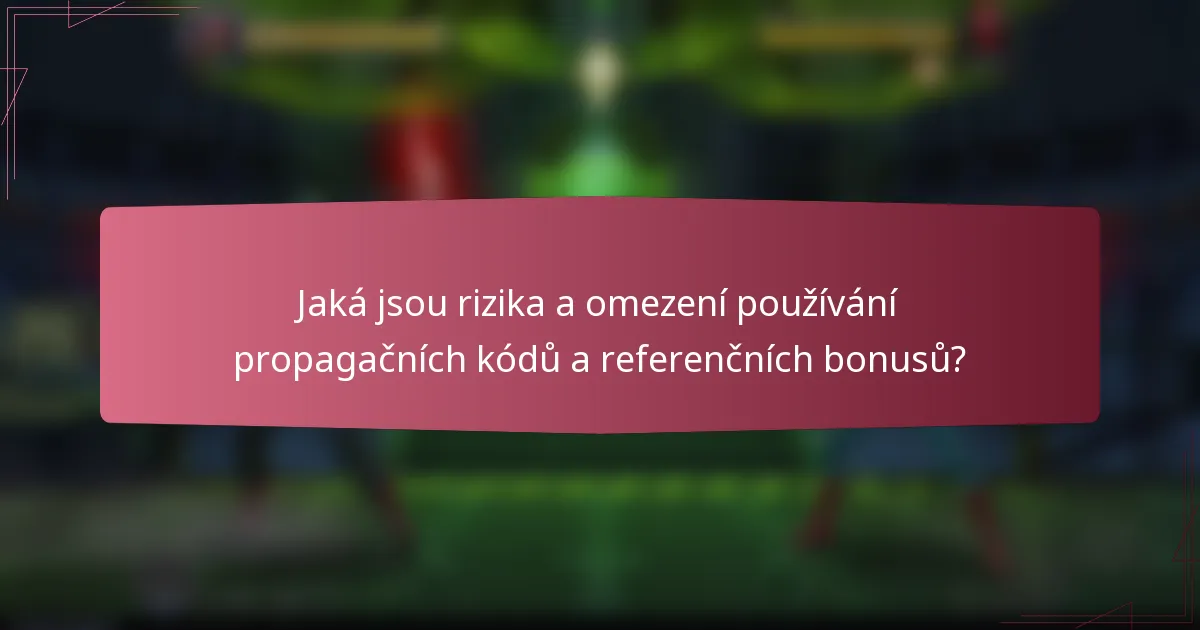 Jaká jsou rizika a omezení používání propagačních kódů a referenčních bonusů?