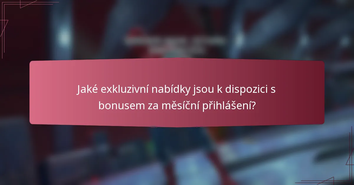Jaké exkluzivní nabídky jsou k dispozici s bonusem za měsíční přihlášení?