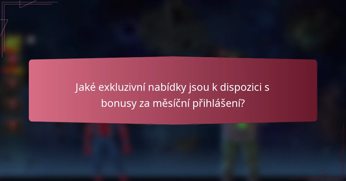 Jaké exkluzivní nabídky jsou k dispozici s bonusy za měsíční přihlášení?
