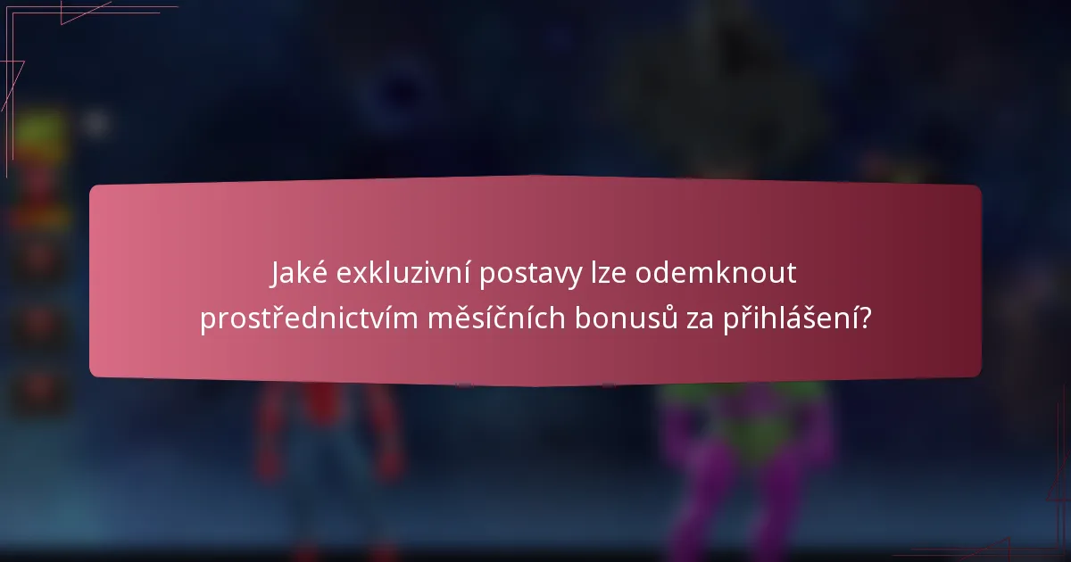 Jaké exkluzivní postavy lze odemknout prostřednictvím měsíčních bonusů za přihlášení?