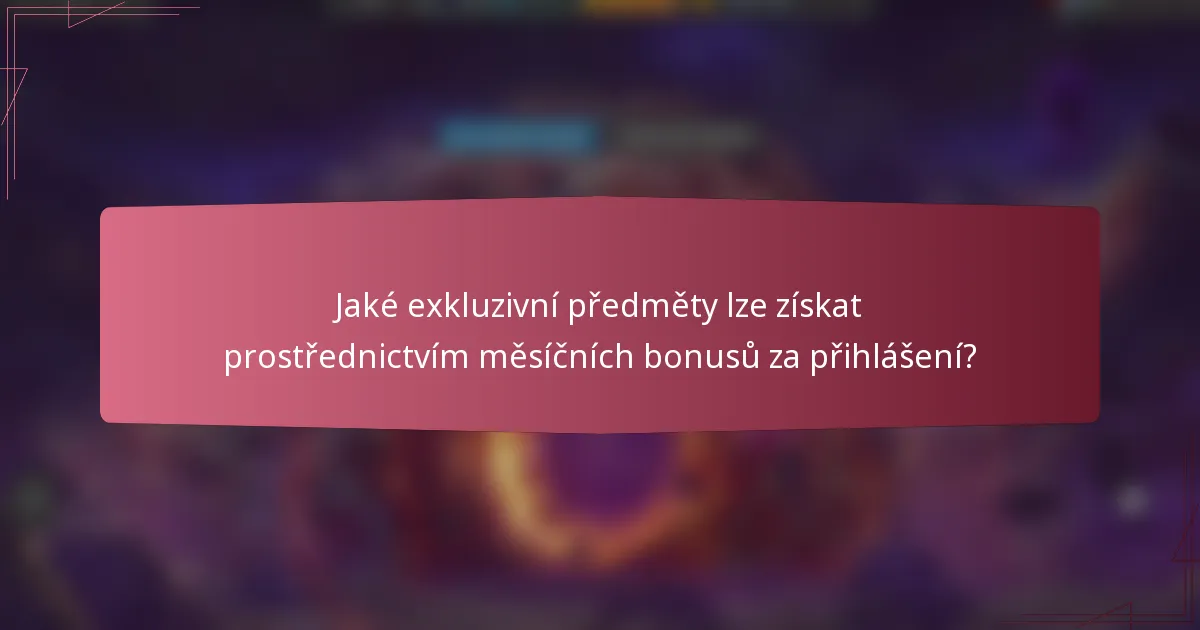 Jaké exkluzivní předměty lze získat prostřednictvím měsíčních bonusů za přihlášení?