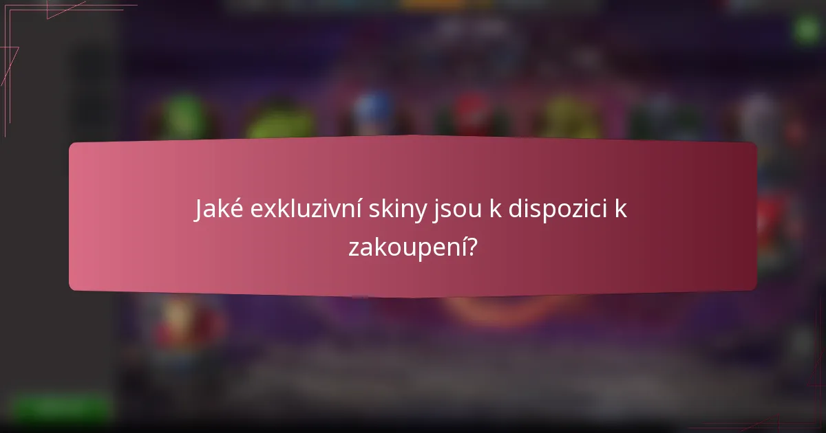 Jaké exkluzivní skiny jsou k dispozici k zakoupení?