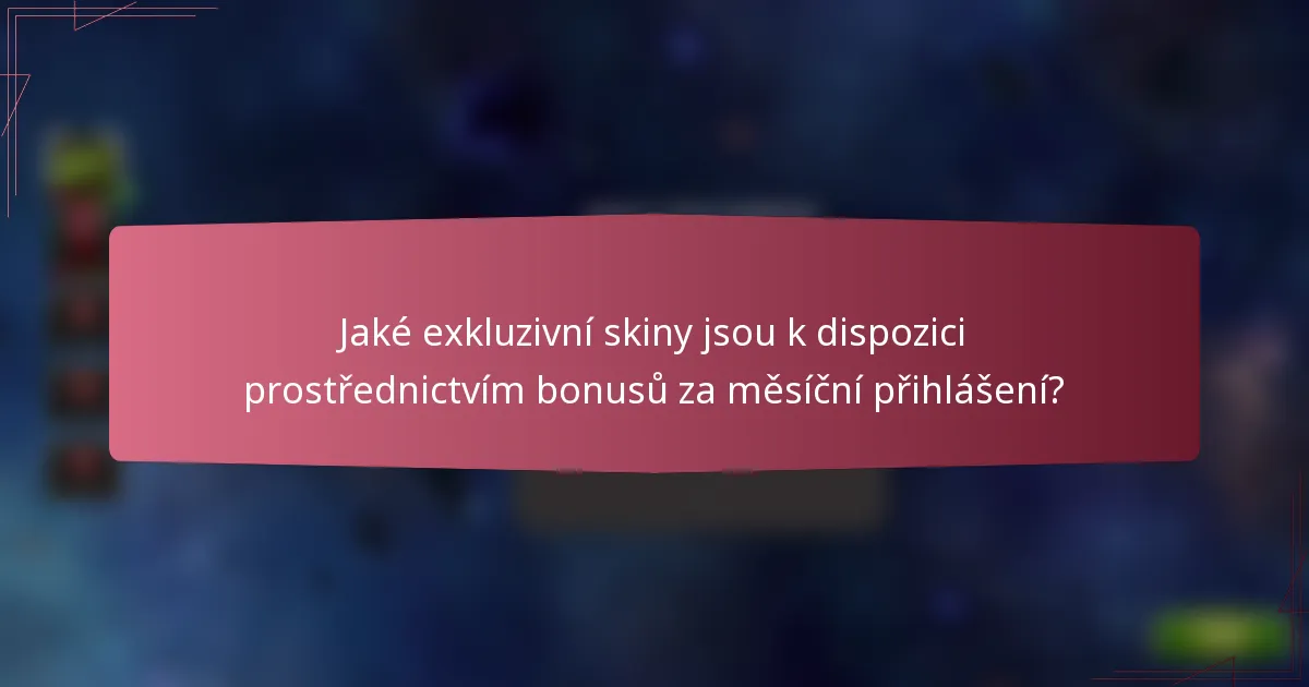 Jaké exkluzivní skiny jsou k dispozici prostřednictvím bonusů za měsíční přihlášení?