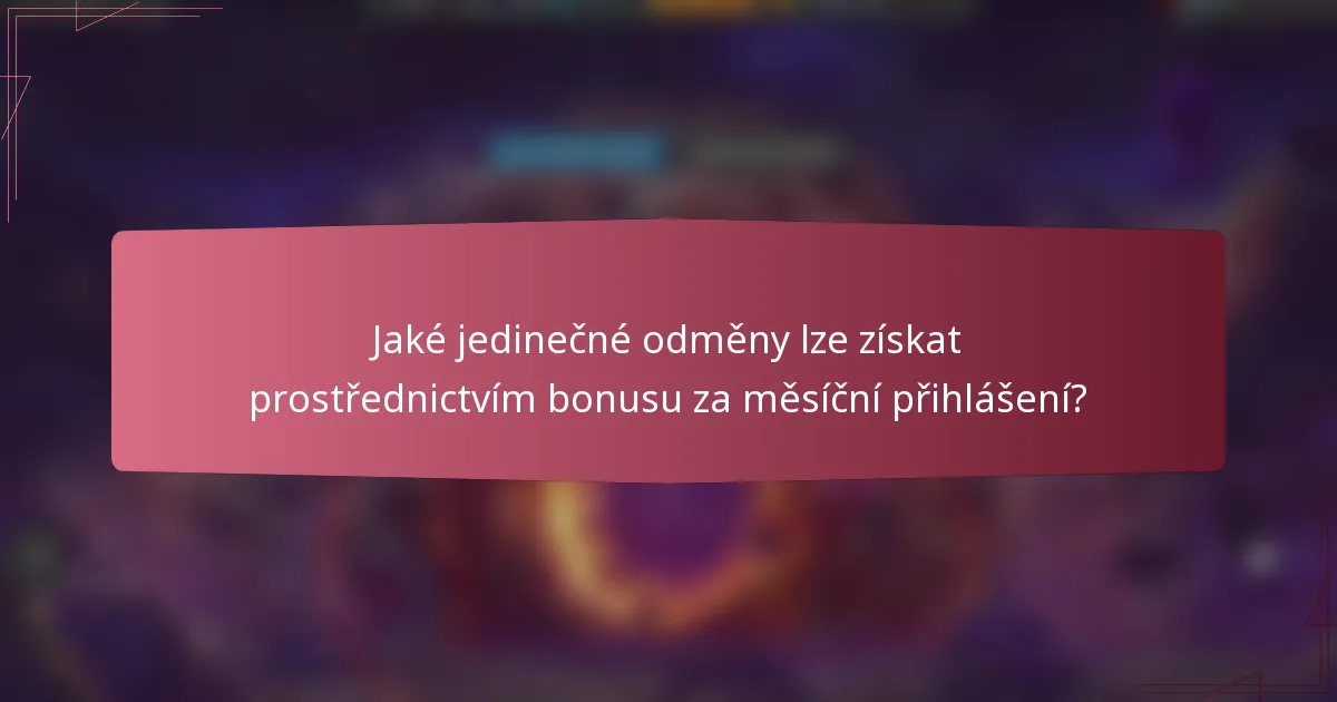 Jaké jedinečné odměny lze získat prostřednictvím bonusu za měsíční přihlášení?
