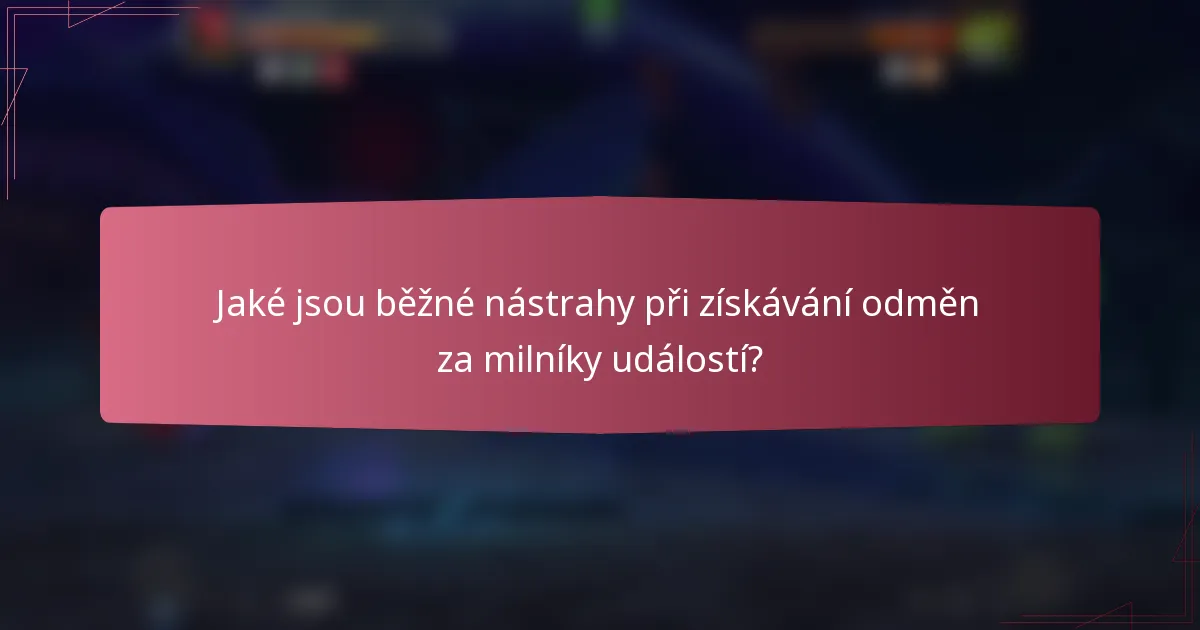 Jaké jsou běžné nástrahy při získávání odměn za milníky událostí?