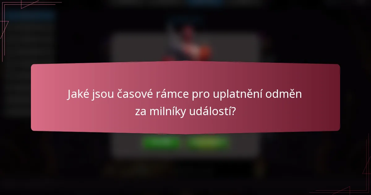 Jaké jsou časové rámce pro uplatnění odměn za milníky událostí?