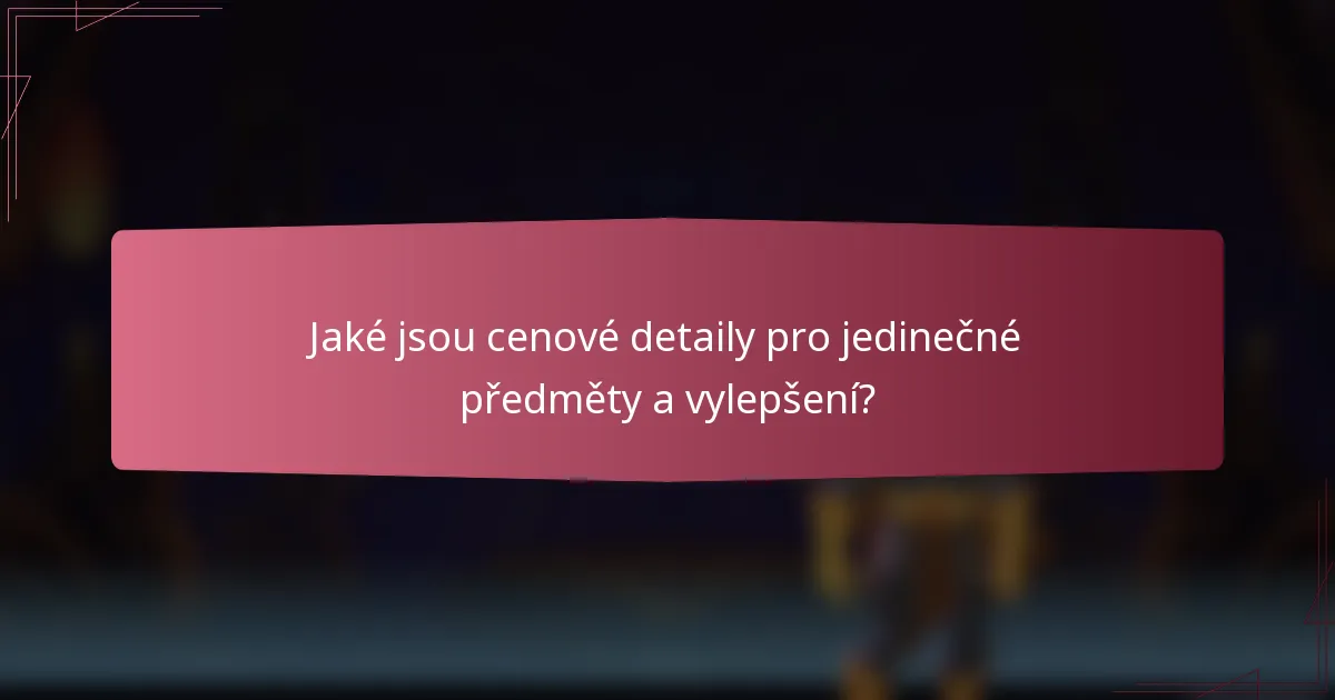 Jaké jsou cenové detaily pro jedinečné předměty a vylepšení?