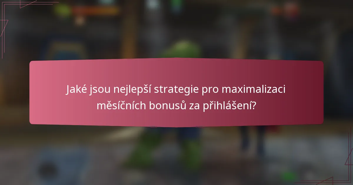 Jaké jsou nejlepší strategie pro maximalizaci měsíčních bonusů za přihlášení?