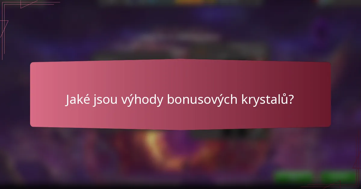Jaké jsou výhody bonusových krystalů?