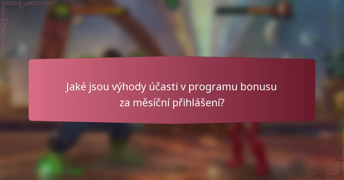 Jaké jsou výhody účasti v programu bonusu za měsíční přihlášení?