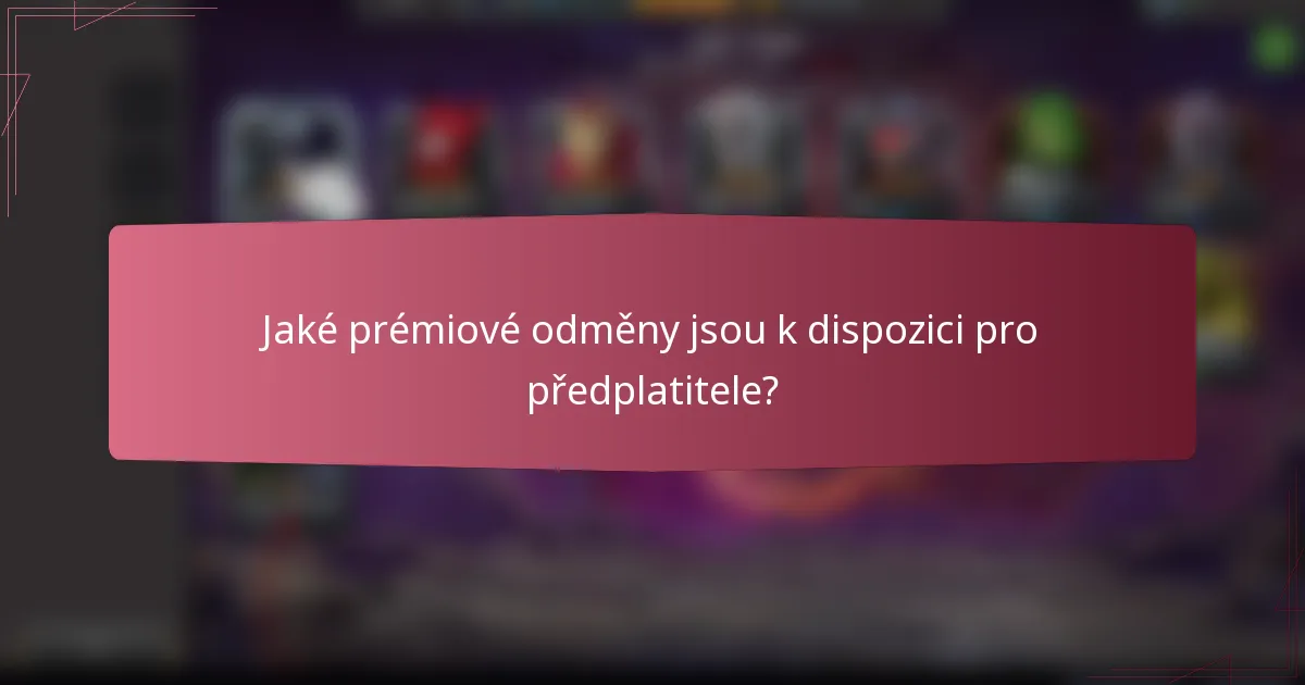 Jaké prémiové odměny jsou k dispozici pro předplatitele?