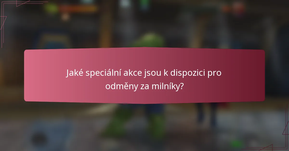 Jaké speciální akce jsou k dispozici pro odměny za milníky?