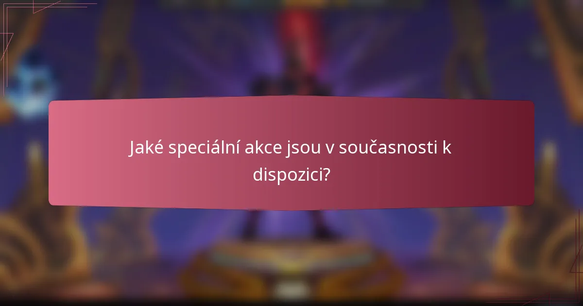 Jaké speciální akce jsou v současnosti k dispozici?