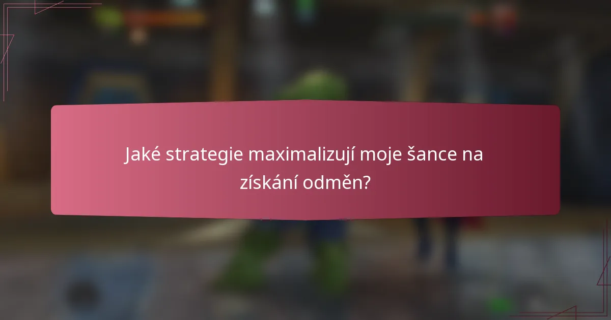Jaké strategie maximalizují moje šance na získání odměn?