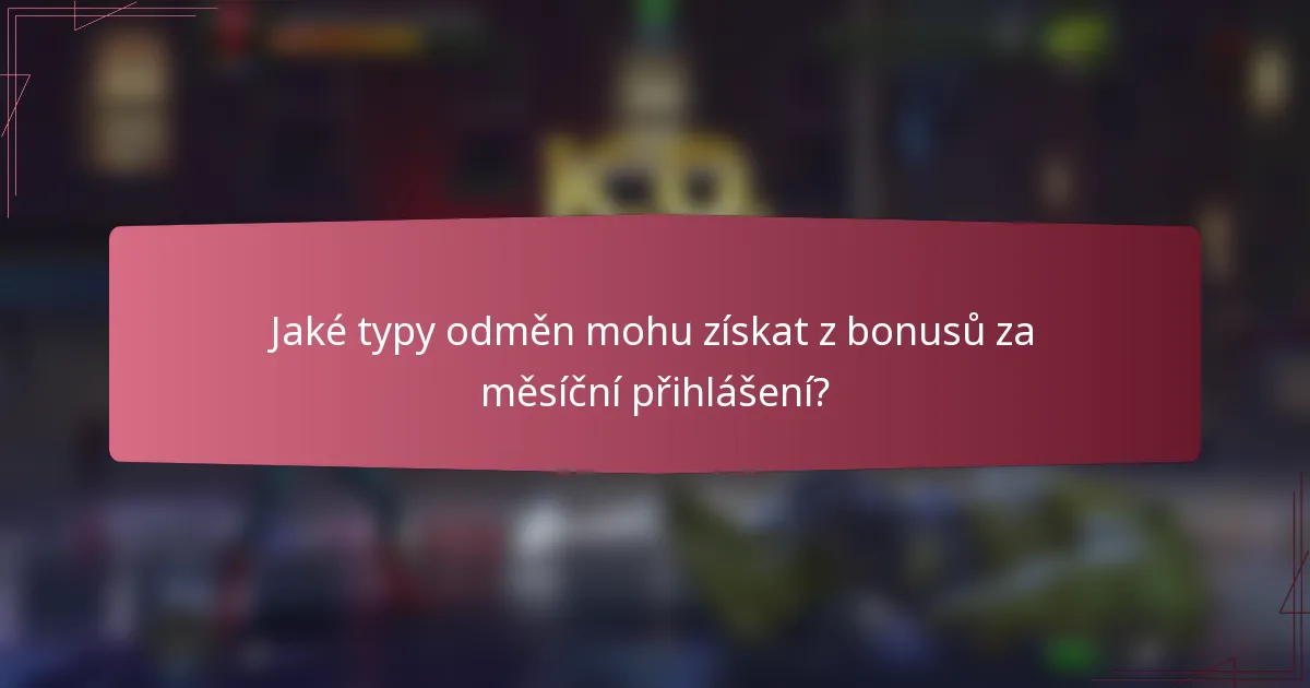 Jaké typy odměn mohu získat z bonusů za měsíční přihlášení?